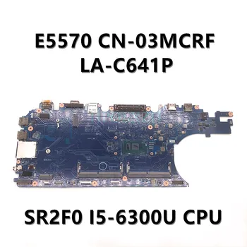 KN-03MCRF 03MCRF 3MCRF Už Dell Latitude E5570 Nešiojamas Plokštė ADM80 LA-C641P Su SR2F0 I5-6300U CPU 100% Visiškai Patikrintas Geras